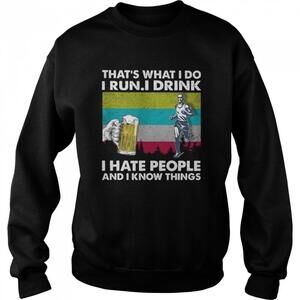 Thats What I Do I Run I Drink I Hate People And I Know Things  Shirt